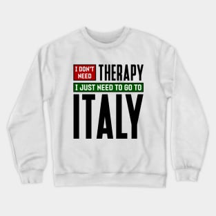 I don't need therapy, I just need to go to Italy Crewneck Sweatshirt